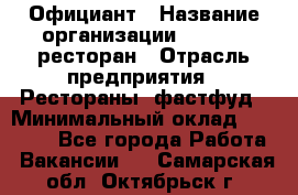 Официант › Название организации ­ Bacco, ресторан › Отрасль предприятия ­ Рестораны, фастфуд › Минимальный оклад ­ 20 000 - Все города Работа » Вакансии   . Самарская обл.,Октябрьск г.